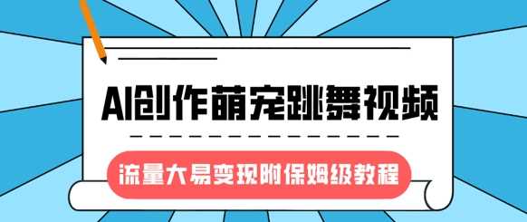 最新风口项目，AI创作萌宠跳舞视频，流量大易变现极优客-网创项目资源站-副业项目-创业项目-搞钱项目极优客网创