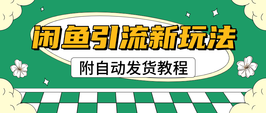 2025闲鱼引流新玩法，日引200+创业粉，每天稳定1000+收益（附自动发货教程）极优客-网创项目资源站-副业项目-创业项目-搞钱项目极优客网创