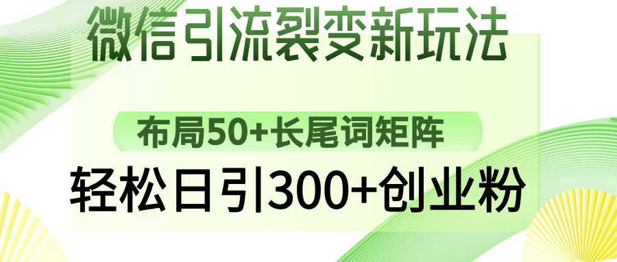 微信引流裂变新玩法：布局50+长尾词矩阵，轻松日引300+创业粉极优客-网创项目资源站-副业项目-创业项目-搞钱项目极优客网创