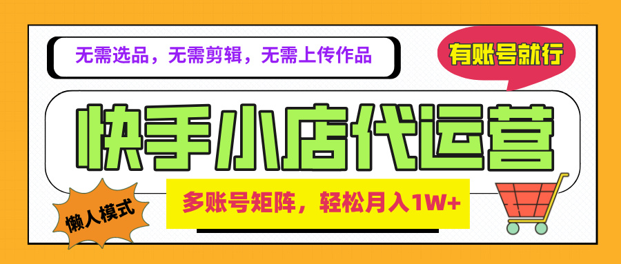 2025年快手小店代运营新玩法，懒人托管模式，你提供账号，我们负责运营，多账号矩阵，轻松月入1W+极优客-网创项目资源站-副业项目-创业项目-搞钱项目极优客网创