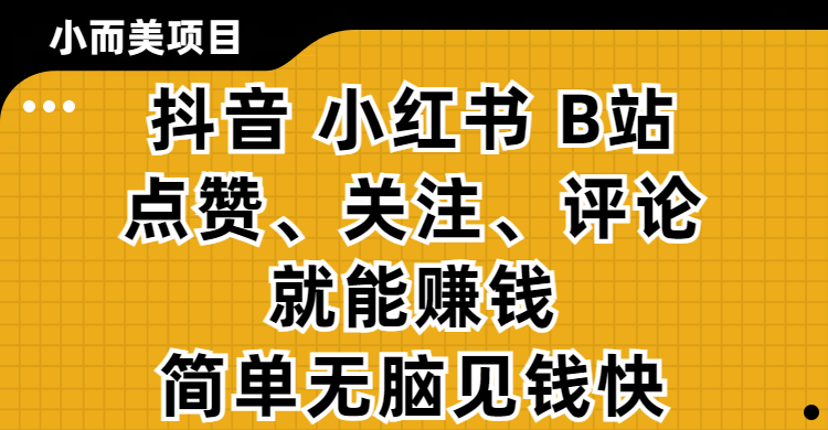 小而美的项目，抖音、小红书、B站视频点赞、关注、评论就能赚钱，简单无脑立见收益！妥妥的零撸项目极优客-网创项目资源站-副业项目-创业项目-搞钱项目极优客网创