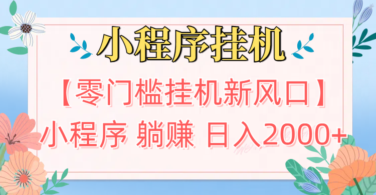 【零门槛挂机新风口】小程序躺赚日入2000+实操路径曝光!内部渠道限时开放极优客-网创项目资源站-副业项目-创业项目-搞钱项目极优客网创