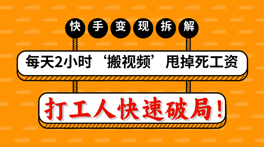 打工人快速破局！每天2小时‘搬视频’，甩掉死工资：快手变现流水线拆解极优客-网创项目资源站-副业项目-创业项目-搞钱项目极优客网创