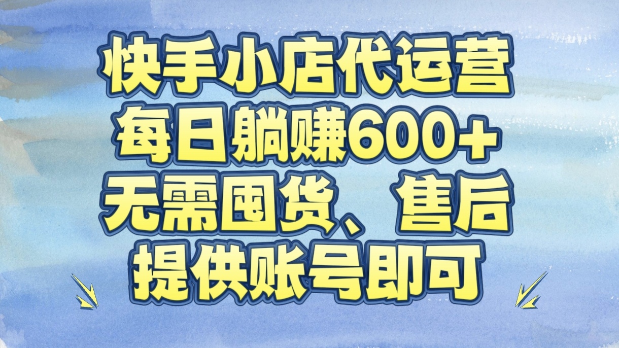 快手小店代运营，每日躺赚600+，无需囤货、售后，提供账号即可极优客-网创项目资源站-副业项目-创业项目-搞钱项目极优客网创