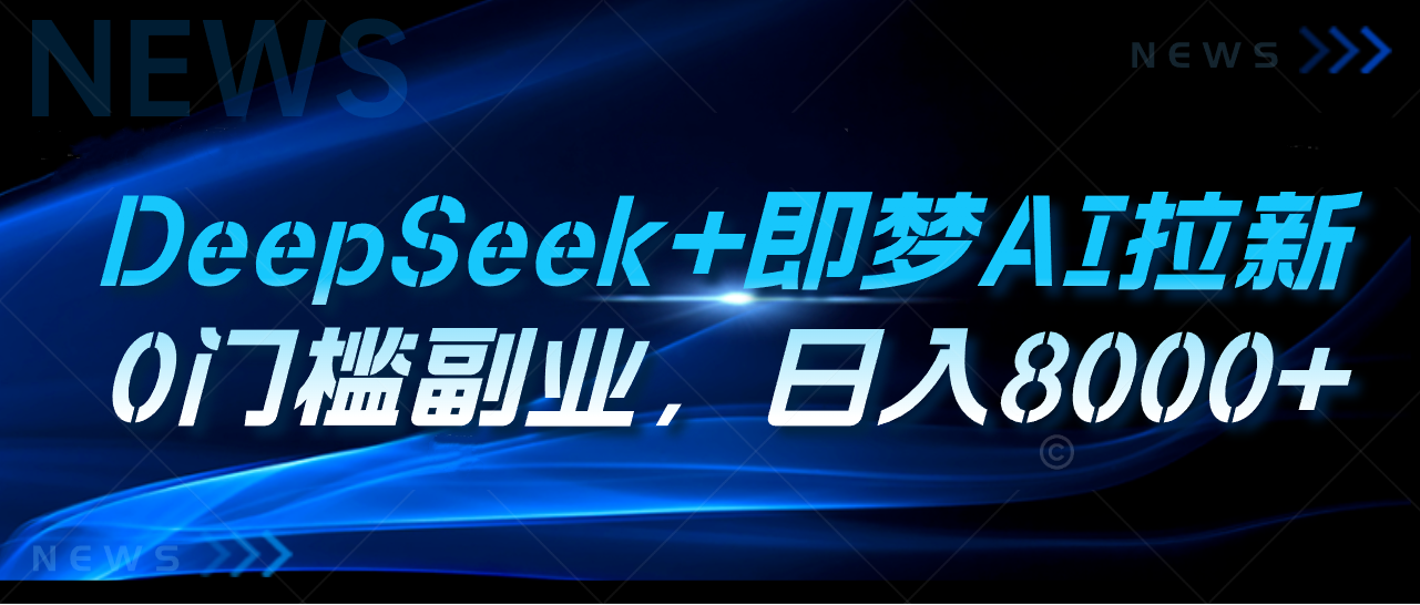 DeepSeek+即梦AI拉新，0门槛副业，日入8000+极优客-网创项目资源站-副业项目-创业项目-搞钱项目极优客网创