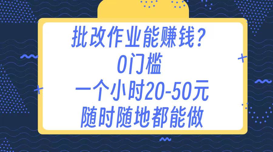 作业批改 0门槛手机项目 一小时20-50元 随时随地都可以做极优客-网创项目资源站-副业项目-创业项目-搞钱项目极优客网创