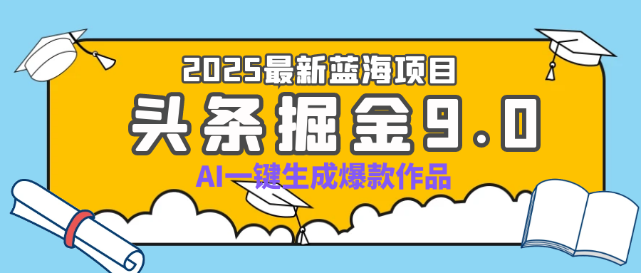 疯了吧！2025 头条掘金 9.0 全新玩法，AI 一键产出爆款，靠复制粘贴日入超 500+极优客-网创项目资源站-副业项目-创业项目-搞钱项目极优客网创