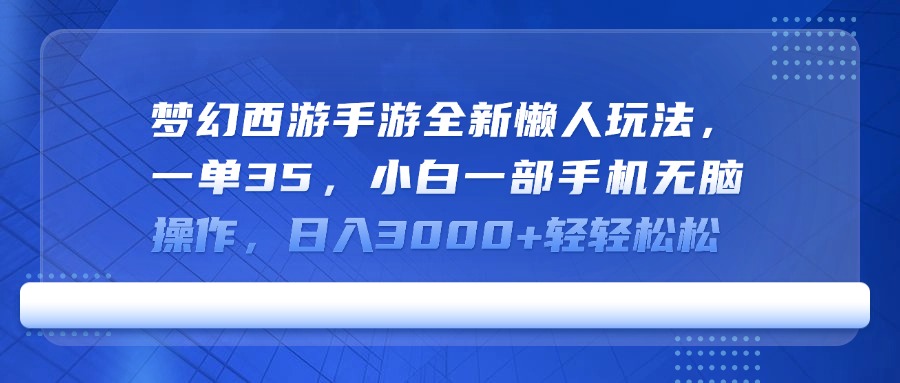 梦幻西游手游全新懒人玩法，一单35，小白一部手机无脑操作，日入3000+轻轻松松极优客-网创项目资源站-副业项目-创业项目-搞钱项目极优客网创