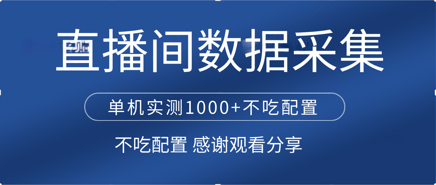直播间数据采集 单机实测1000+不吃配置 矩阵运行极优客-网创项目资源站-副业项目-创业项目-搞钱项目极优客网创