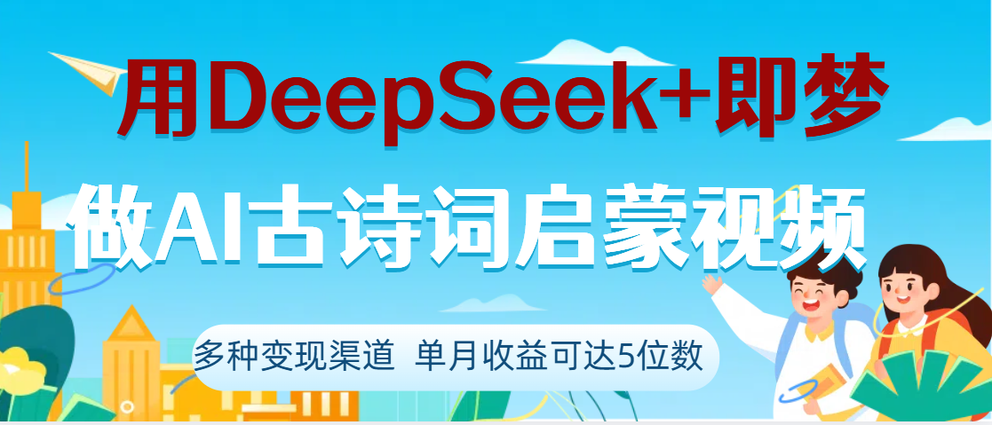DeepSeek+即梦做AI古诗词启蒙视频，两个月涨粉22W，总变现5位数极优客-网创项目资源站-副业项目-创业项目-搞钱项目极优客网创