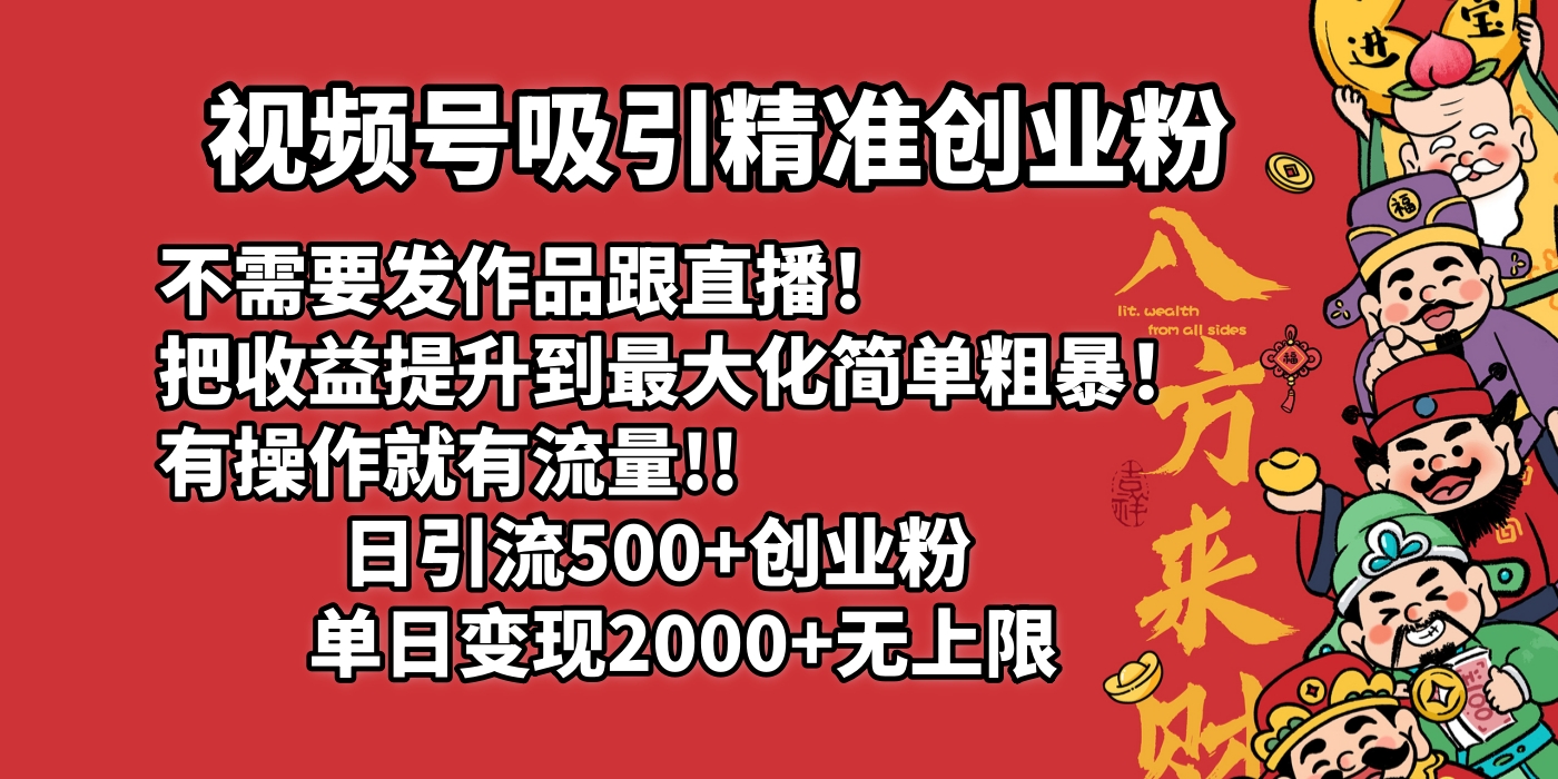 视频号吸引精准创业粉!不需要发作品跟直播！把收益提升到最大化，简单粗暴！有操作就有流量！日引500+创业粉，单日变现2000+无上限极优客-网创项目资源站-副业项目-创业项目-搞钱项目极优客网创