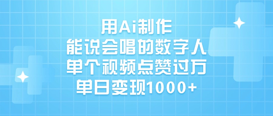 用Ai制作能说会唱的数字人，单个视频点赞过万，单日变现1000+极优客-网创项目资源站-副业项目-创业项目-搞钱项目极优客网创