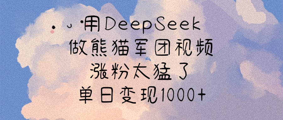 用DeepSeek做熊猫军团视频，涨粉太猛了，单日变现1000+极优客-网创项目资源站-副业项目-创业项目-搞钱项目极优客网创