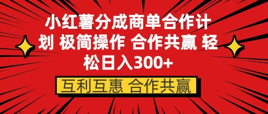 小红书分成商单合作计划 极简操作 合作共赢极优客-网创项目资源站-副业项目-创业项目-搞钱项目极优客网创