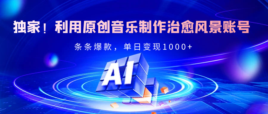 独家！利用原创音乐制作治愈风景账号，条条爆款，单日变现2000+极优客-网创项目资源站-副业项目-创业项目-搞钱项目极优客网创