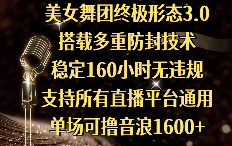 美女舞团终极形态3.0，搭载多重防封技术，稳定160小时无违规，支持所有直播平台通用，单场可撸音浪1600+极优客-网创项目资源站-副业项目-创业项目-搞钱项目极优客网创