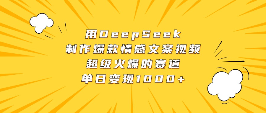 用DeepSeek制作爆款情感文案视频，超级火爆的赛道，单日变现1000+极优客-网创项目资源站-副业项目-创业项目-搞钱项目极优客网创