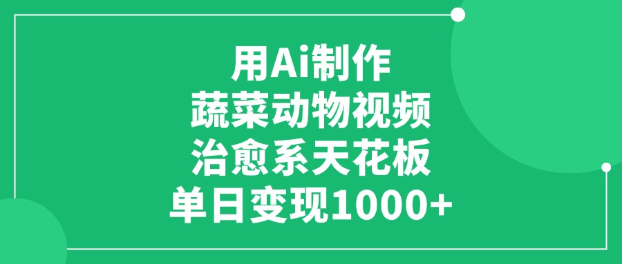 用Ai制作蔬菜动物视频，治愈系天花板，单日变现1000+极优客-网创项目资源站-副业项目-创业项目-搞钱项目极优客网创