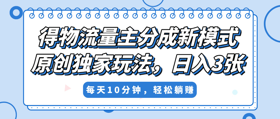 得物流量主分成新模式，原创独家玩法，小白可做，简单暴利，单日稳定变现300+极优客-网创项目资源站-副业项目-创业项目-搞钱项目极优客网创