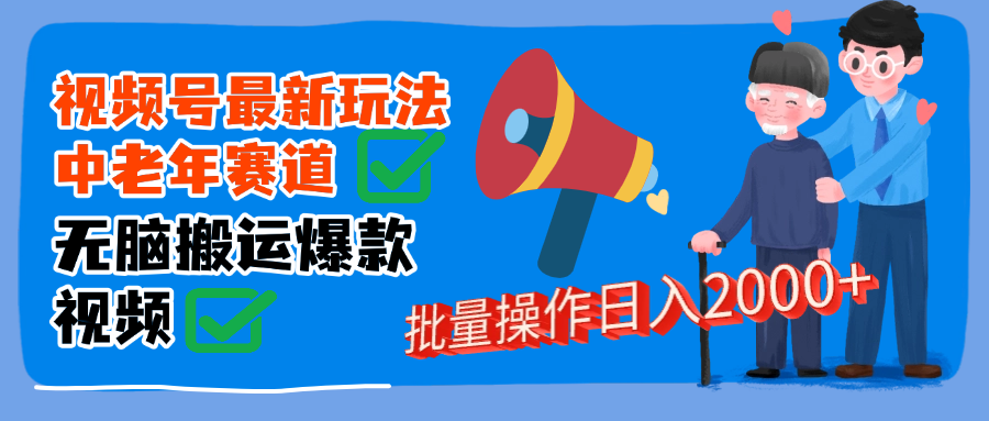 视频号中老年赛道无脑搬运日入2000➕极优客-网创项目资源站-副业项目-创业项目-搞钱项目极优客网创
