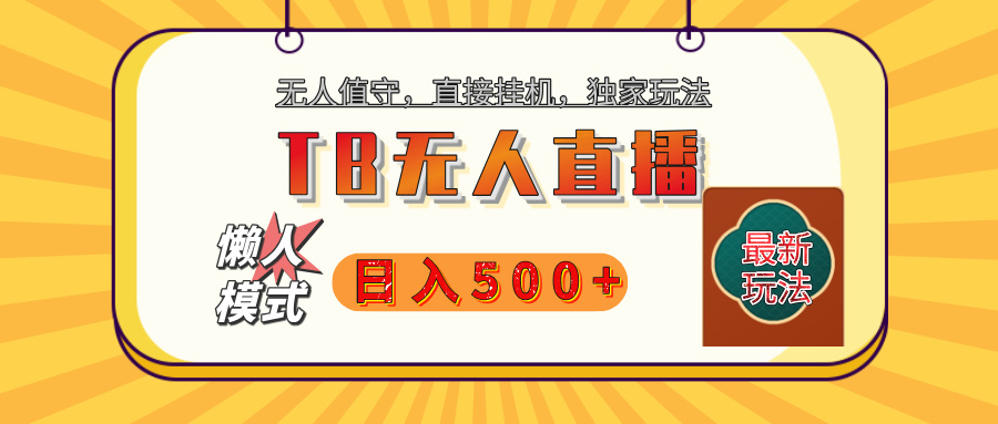 【独家】2025年TB无人直播最新玩法，单日日入500+，无人值守，自动挂机，不封号独家玩法极优客-网创项目资源站-副业项目-创业项目-搞钱项目极优客网创