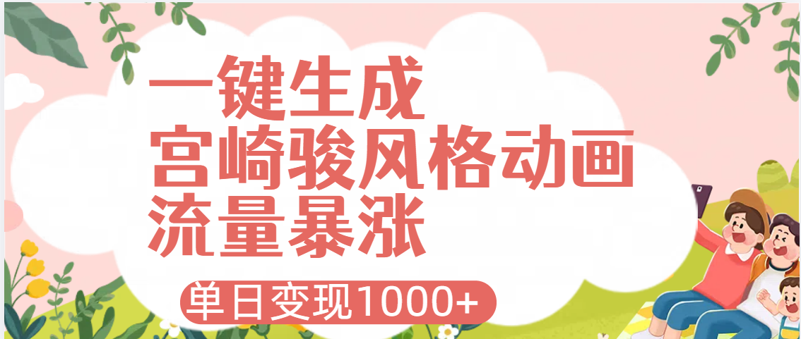 AI一键生成，宫崎骏风格动画，引爆流量密码，单日变现1000+极优客-网创项目资源站-副业项目-创业项目-搞钱项目极优客网创