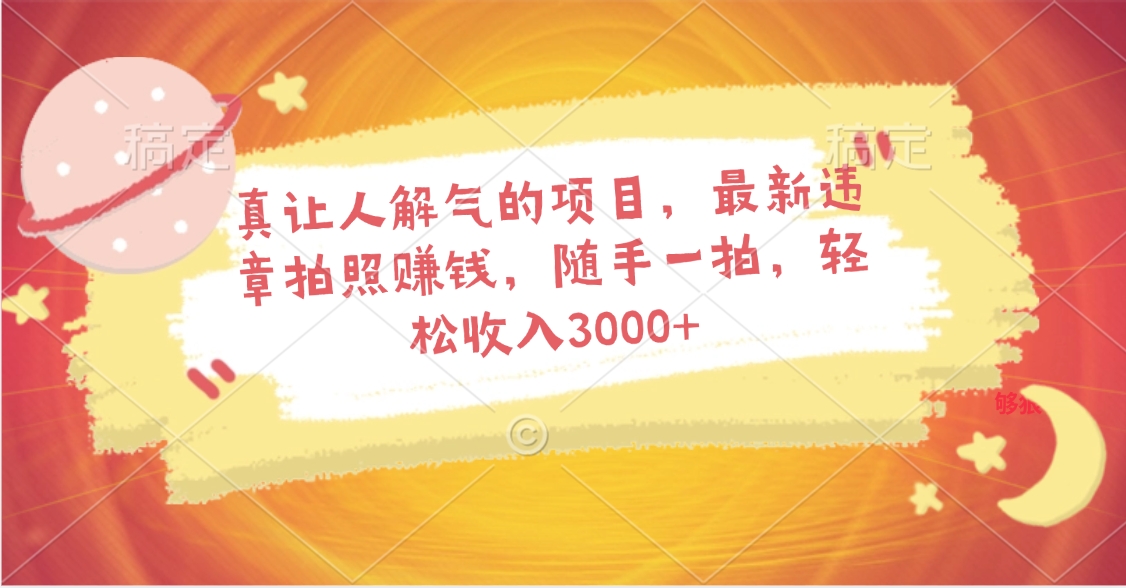 真让人解气的项目，最新违章拍照赚钱，随手一拍，轻松收入3000+极优客-网创项目资源站-副业项目-创业项目-搞钱项目极优客网创