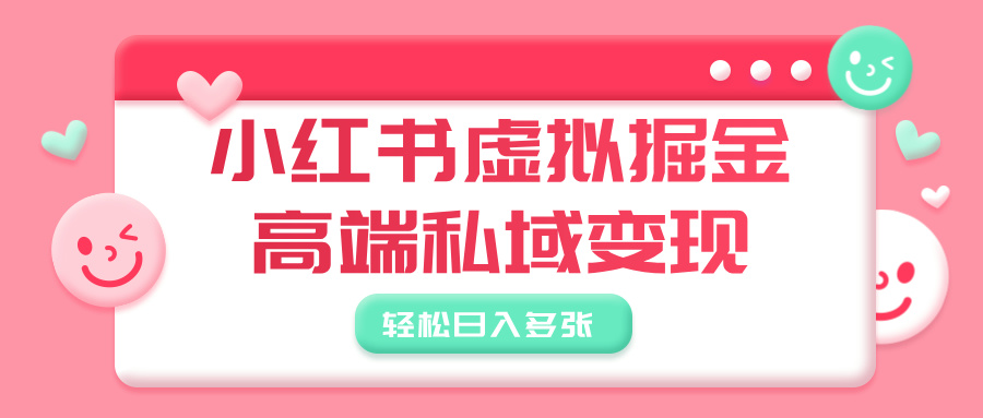 小红书虚拟掘金，高端私域变现，轻松日入多张极优客-网创项目资源站-副业项目-创业项目-搞钱项目极优客网创