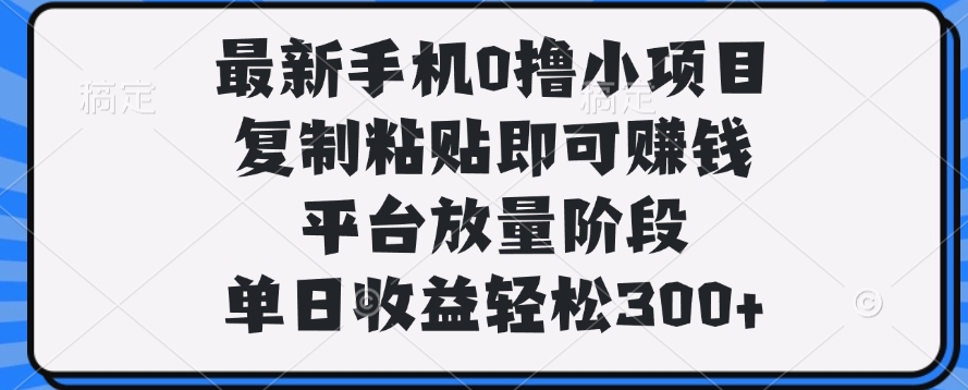 最新手机0撸小项目，复制粘贴即可赚钱，单日收益轻松300+极优客-网创项目资源站-副业项目-创业项目-搞钱项目极优客网创