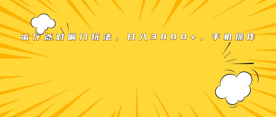 蛋仔派对偏门玩法，日入3000+，手机操作极优客-网创项目资源站-副业项目-创业项目-搞钱项目极优客网创