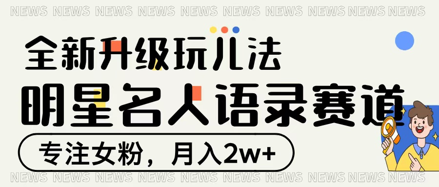 明星名人语录赛道全新升级玩法，专注女粉，月入2W＋极优客-网创项目资源站-副业项目-创业项目-搞钱项目极优客网创