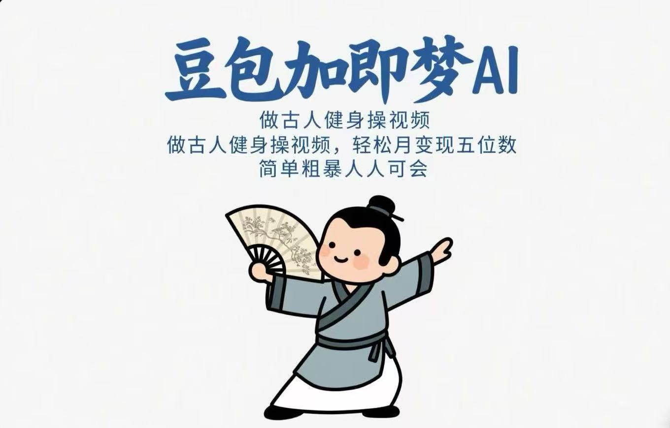 用豆包+即梦Ai做古人健身操视频 轻松月变现五位数 简单粗暴 人人可会极优客-网创项目资源站-副业项目-创业项目-搞钱项目极优客网创