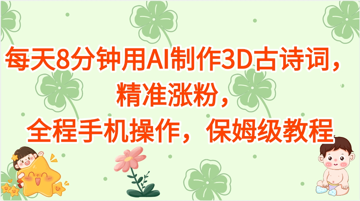 每天8分钟用AI制作3D古诗词，精准涨粉，全程手机操作，保姆级教程极优客-网创项目资源站-副业项目-创业项目-搞钱项目极优客网创
