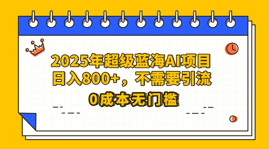 25年超级蓝海AI项目日入800+，不需要引流零成本极优客-网创项目资源站-副业项目-创业项目-搞钱项目极优客网创