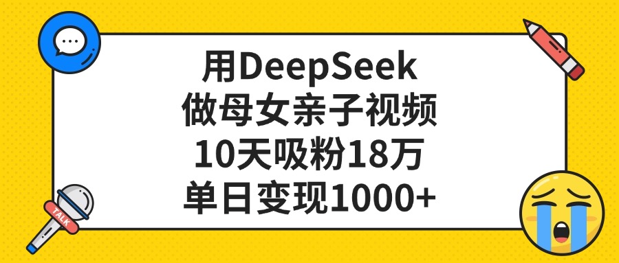 用DeepSeek做母女亲子视频，10天吸粉18万，单日变现1000+极优客-网创项目资源站-副业项目-创业项目-搞钱项目极优客网创