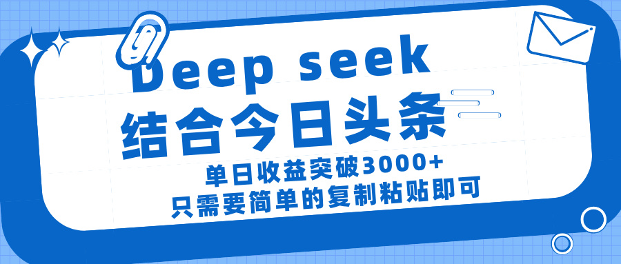 deep seek 结 合今日 头 条， 单 日收 益突破 3000+ ， 只需要 简单 的复制粘贴 即可极优客-网创项目资源站-副业项目-创业项目-搞钱项目极优客网创