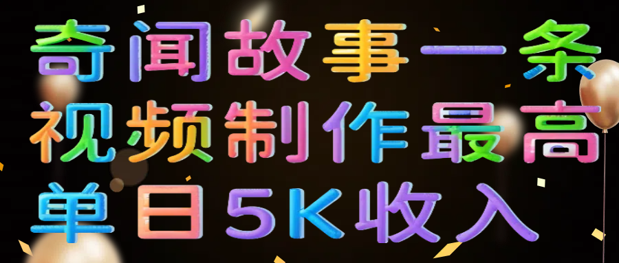 奇闻故事一条视频制作最高单日5K收入极优客-网创项目资源站-副业项目-创业项目-搞钱项目极优客网创