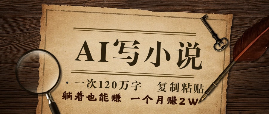 用AI写小说，一次120万字，只要会复制粘贴，一月躺赚2W+极优客-网创项目资源站-副业项目-创业项目-搞钱项目极优客网创