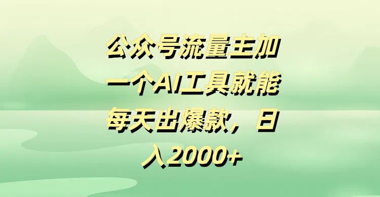 公众号流量主加一个AI工具就能每天出爆款，日入2000+极优客-网创项目资源站-副业项目-创业项目-搞钱项目极优客网创