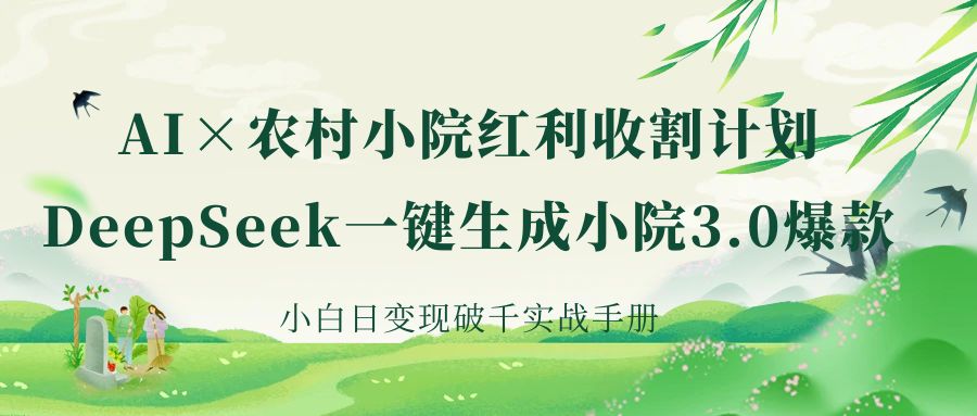 《AI×农村小院红利收割：DeepSeek一键生成小院3.0爆款，小白日变现破千实战手册》极优客-网创项目资源站-副业项目-创业项目-搞钱项目极优客网创