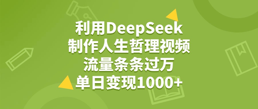 利用DeepSeek制作人生哲理视频，流量条条过万，单日变现1000+极优客-网创项目资源站-副业项目-创业项目-搞钱项目极优客网创