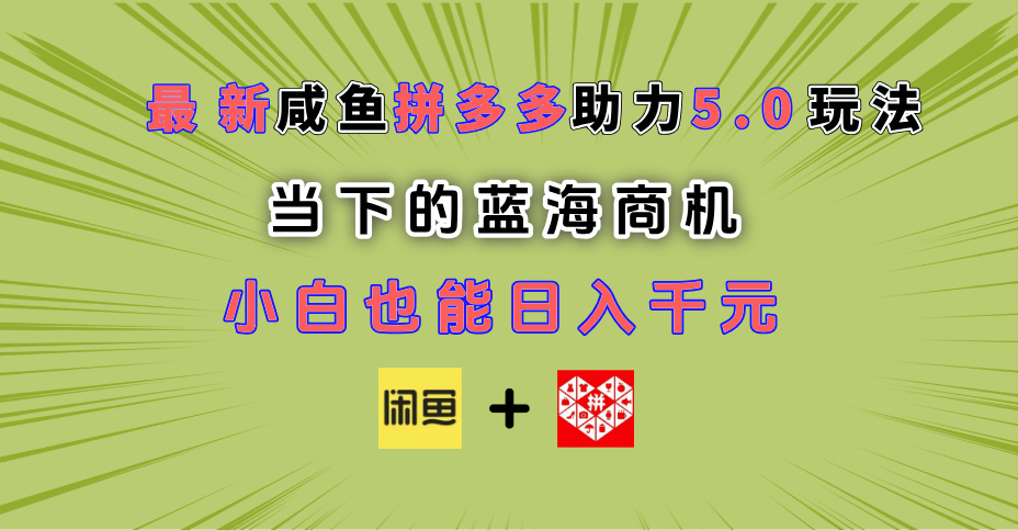 最新闲鱼拼多多助力玩法 当下的蓝海商机 新手小白也能轻松操作 实现日入千元极优客-网创项目资源站-副业项目-创业项目-搞钱项目极优客网创