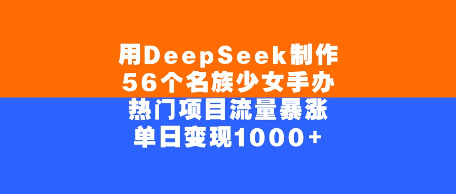 用DeepSeek制作56个名族少女手办，热门项目流量暴涨，单日变现1000+极优客-网创项目资源站-副业项目-创业项目-搞钱项目极优客网创