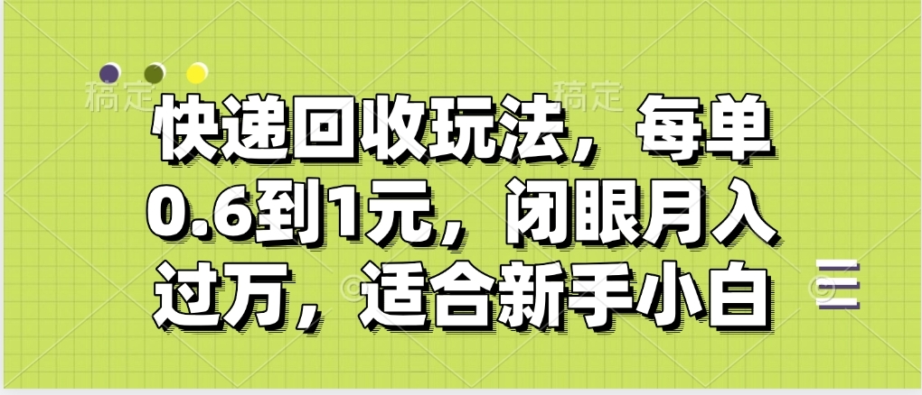 快递回收自助玩法，没单收益0.6到1元，闭眼也能月入一万，适合新手小白极优客-网创项目资源站-副业项目-创业项目-搞钱项目极优客网创