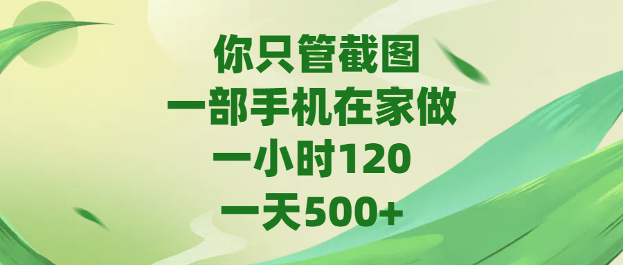 你只管截图，一部手机在家做，一小时120，一天500+极优客-网创项目资源站-副业项目-创业项目-搞钱项目极优客网创