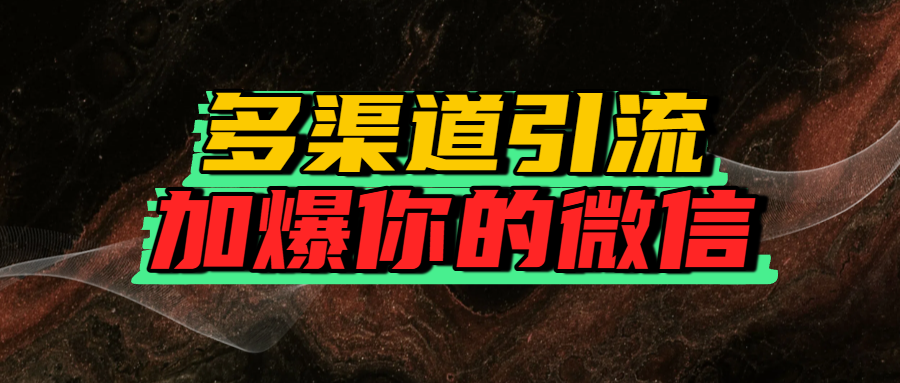 如何多渠道引流，加爆你的微信极优客-网创项目资源站-副业项目-创业项目-搞钱项目极优客网创