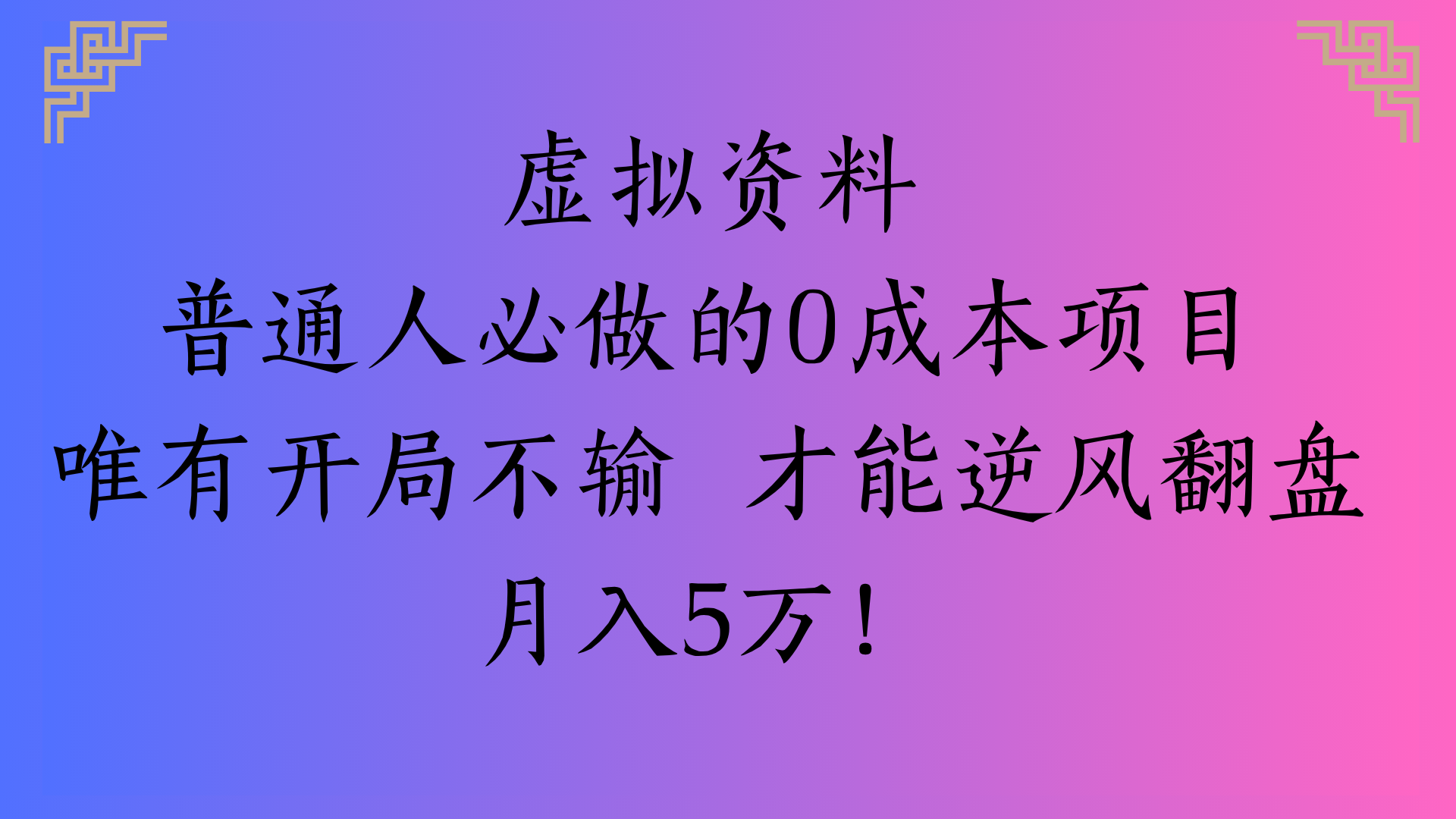 虚拟资料普通人必做的0成本项目唯有开局不输 才能逆风翻盘月入5万!极优客-网创项目资源站-副业项目-创业项目-搞钱项目极优客网创