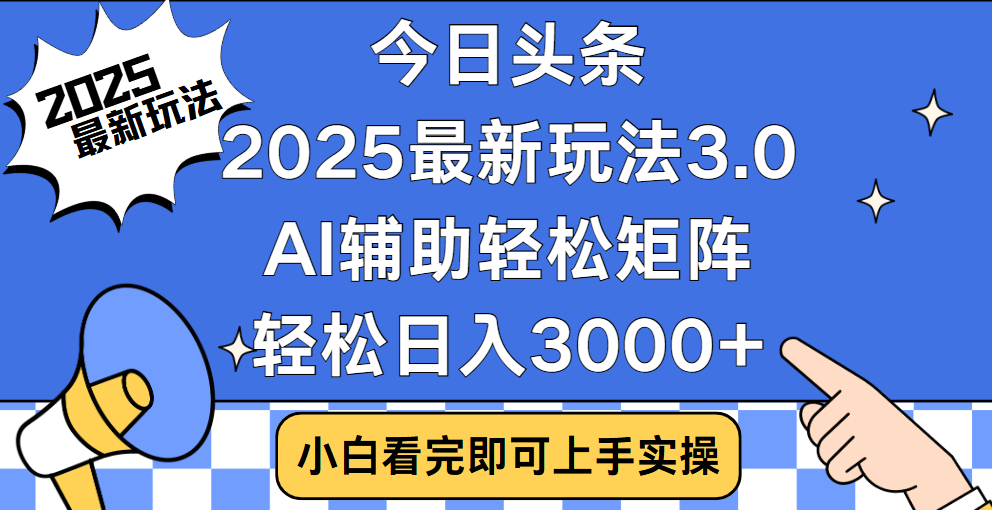 今日头条2025年最新玩法，思路简单，复制粘贴，稳定长期，轻松实现矩阵日入3000+极优客-网创项目资源站-副业项目-创业项目-搞钱项目极优客网创