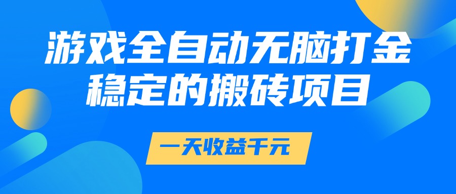 游戏全自动无脑打金，一天收益1000+，稳定的搬砖项目极优客-网创项目资源站-副业项目-创业项目-搞钱项目极优客网创