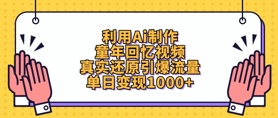 利用Ai制作童年回忆视频，单日变现1000+，真实还原引爆流量极优客-网创项目资源站-副业项目-创业项目-搞钱项目极优客网创
